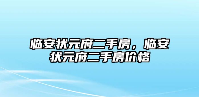 臨安狀元府二手房，臨安狀元府二手房?jī)r(jià)格