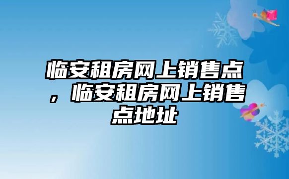 臨安租房網上銷售點，臨安租房網上銷售點地址