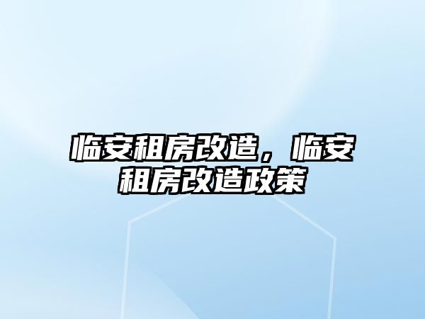 臨安租房改造，臨安租房改造政策