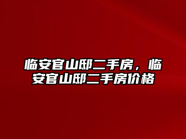 臨安官山邸二手房，臨安官山邸二手房?jī)r(jià)格