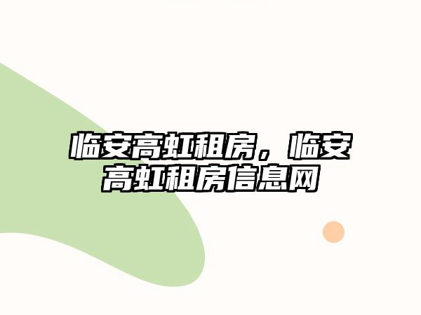 臨安高虹租房，臨安高虹租房信息網(wǎng)