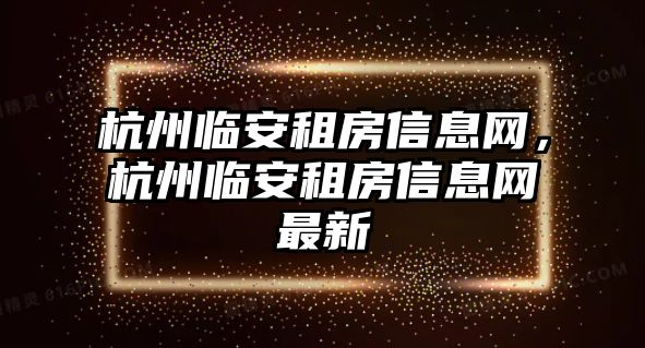 杭州臨安租房信息網(wǎng)，杭州臨安租房信息網(wǎng)最新