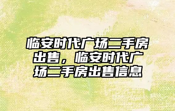 臨安時代廣場二手房出售，臨安時代廣場二手房出售信息