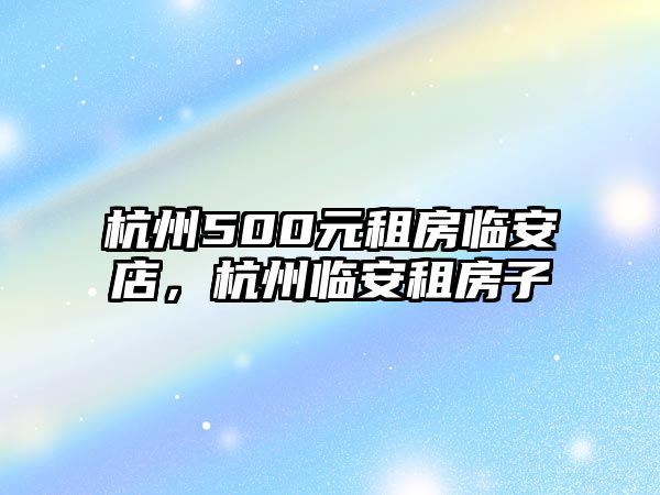 杭州500元租房臨安店，杭州臨安租房子