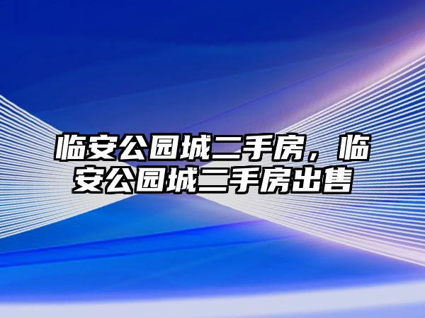 臨安公園城二手房，臨安公園城二手房出售