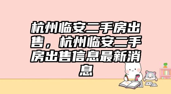 杭州臨安二手房出售，杭州臨安二手房出售信息最新消息