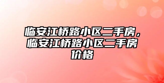 臨安江橋路小區二手房，臨安江橋路小區二手房價格