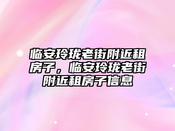 臨安玲瓏老街附近租房子，臨安玲瓏老街附近租房子信息