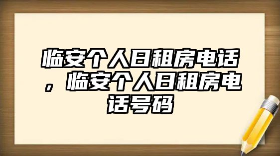 臨安個(gè)人日租房電話，臨安個(gè)人日租房電話號(hào)碼