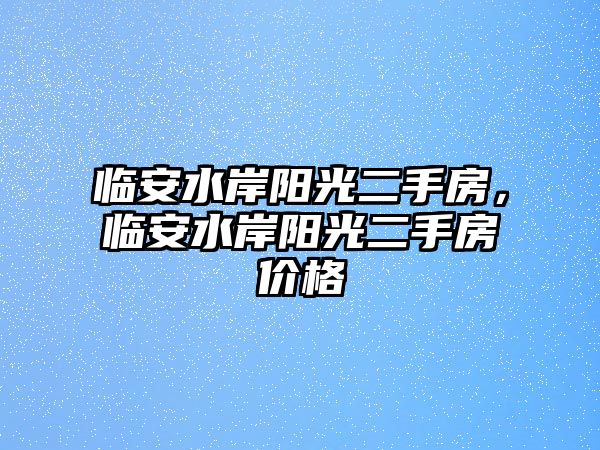 臨安水岸陽光二手房，臨安水岸陽光二手房價格