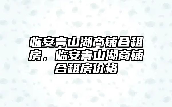 臨安青山湖商鋪合租房，臨安青山湖商鋪合租房價格