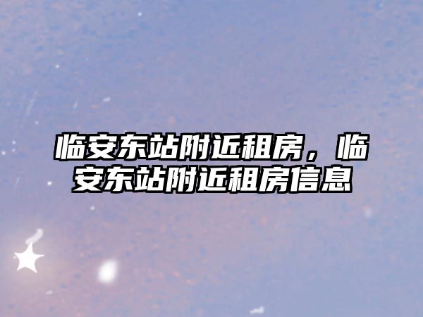 臨安東站附近租房，臨安東站附近租房信息