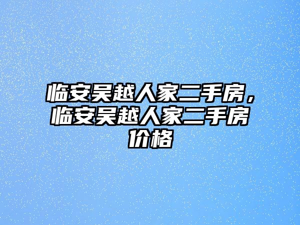 臨安吳越人家二手房，臨安吳越人家二手房價格