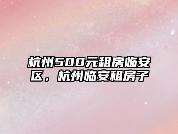 杭州500元租房臨安區，杭州臨安租房子