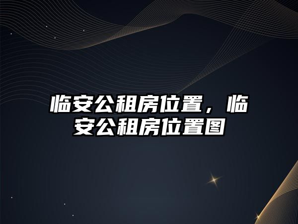 臨安公租房位置，臨安公租房位置圖