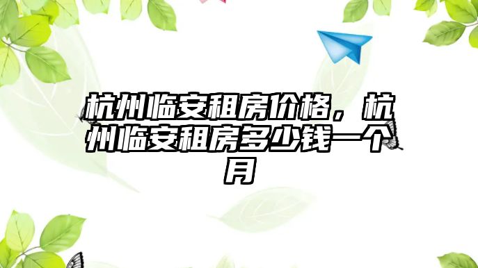 杭州臨安租房價(jià)格，杭州臨安租房多少錢一個(gè)月