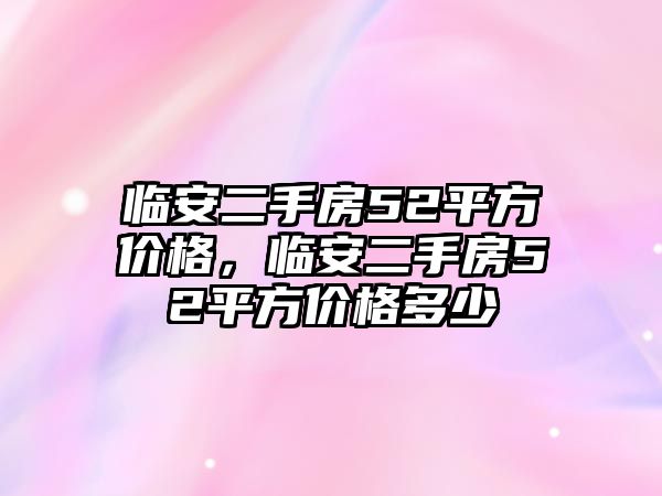 臨安二手房52平方價格，臨安二手房52平方價格多少