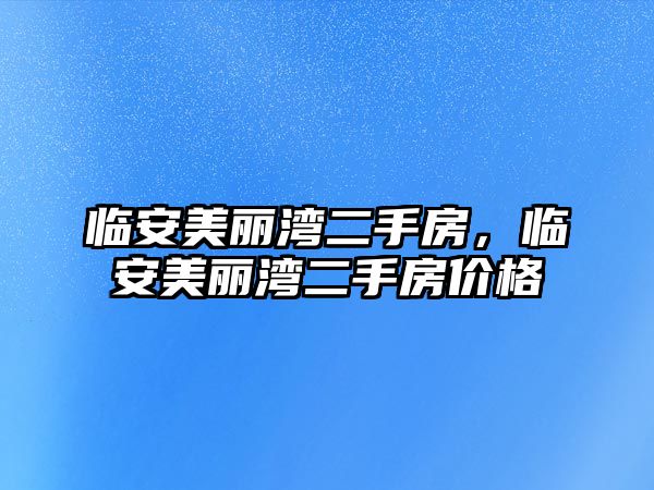 臨安美麗灣二手房，臨安美麗灣二手房價格