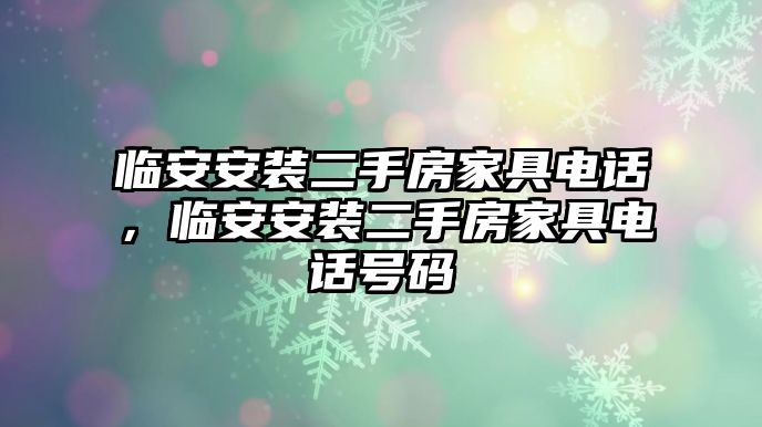 臨安安裝二手房家具電話，臨安安裝二手房家具電話號碼