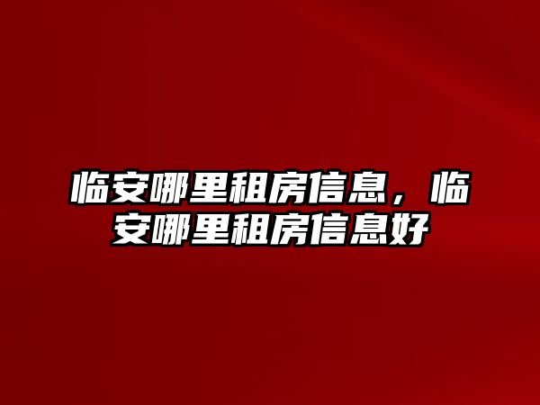 臨安哪里租房信息，臨安哪里租房信息好