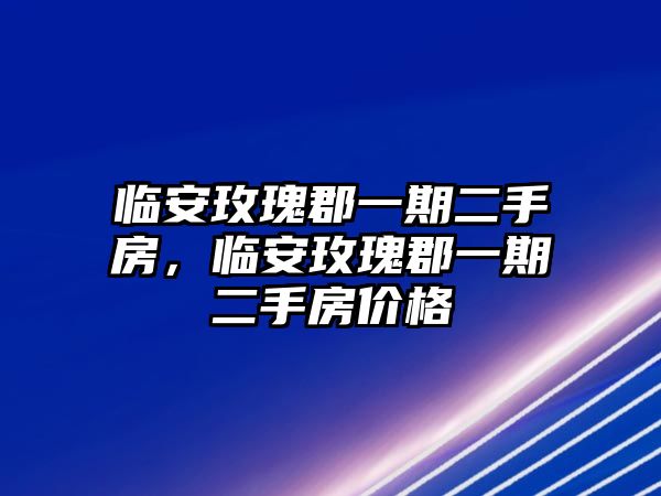 臨安玫瑰郡一期二手房，臨安玫瑰郡一期二手房價格