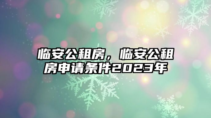 臨安公租房，臨安公租房申請條件2023年