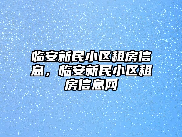 臨安新民小區租房信息，臨安新民小區租房信息網