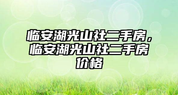 臨安湖光山社二手房，臨安湖光山社二手房價格