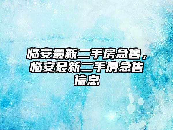 臨安最新二手房急售，臨安最新二手房急售信息