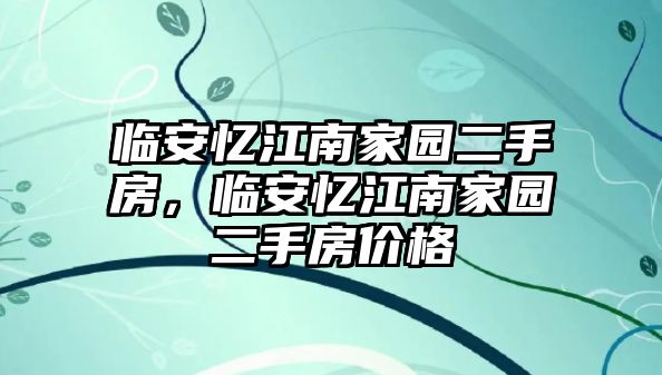 臨安憶江南家園二手房，臨安憶江南家園二手房價格