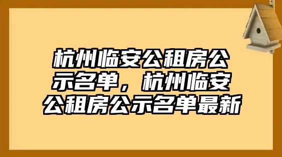 杭州臨安公租房公示名單，杭州臨安公租房公示名單最新