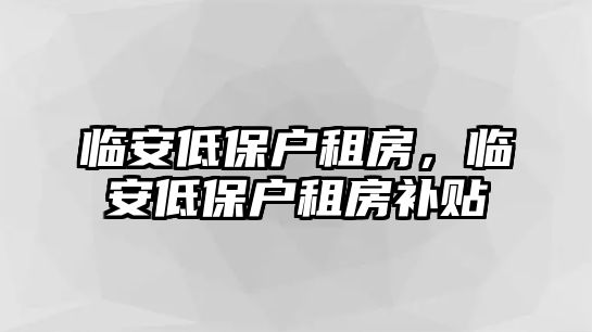 臨安低保戶租房，臨安低保戶租房補(bǔ)貼