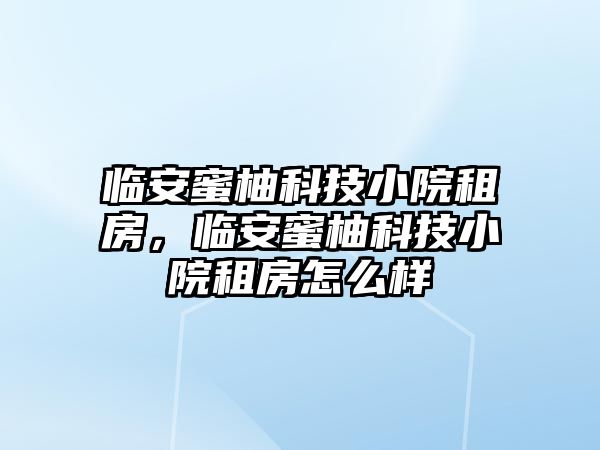 臨安蜜柚科技小院租房，臨安蜜柚科技小院租房怎么樣