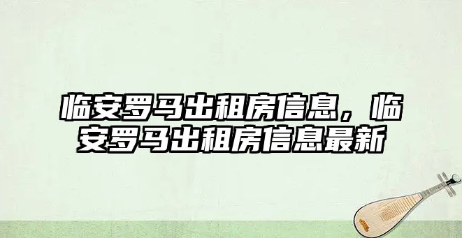 臨安羅馬出租房信息，臨安羅馬出租房信息最新