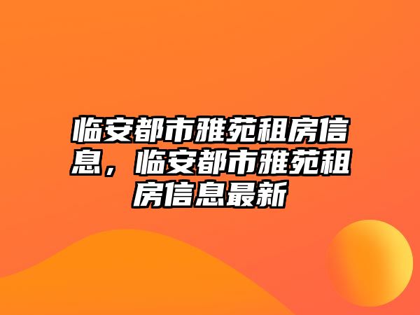 臨安都市雅苑租房信息，臨安都市雅苑租房信息最新