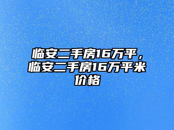 臨安二手房16萬(wàn)平，臨安二手房16萬(wàn)平米價(jià)格