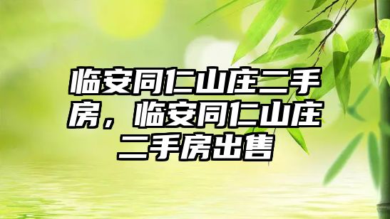 臨安同仁山莊二手房，臨安同仁山莊二手房出售