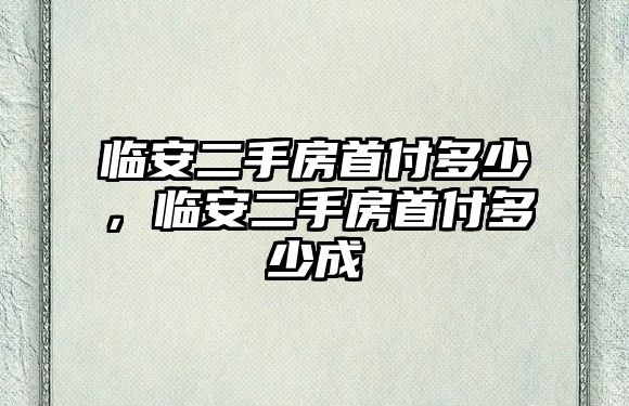 臨安二手房首付多少，臨安二手房首付多少成