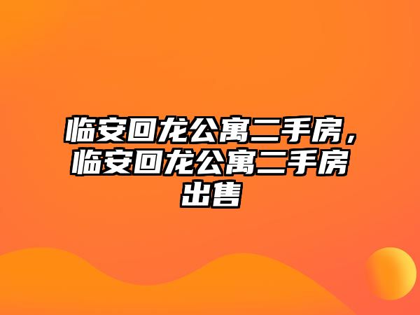 臨安回龍公寓二手房，臨安回龍公寓二手房出售