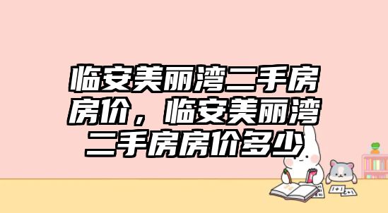 臨安美麗灣二手房房價，臨安美麗灣二手房房價多少