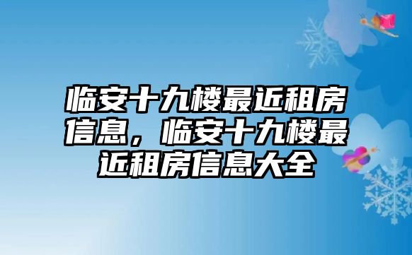 臨安十九樓最近租房信息，臨安十九樓最近租房信息大全