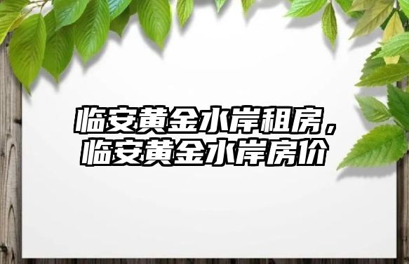 臨安黃金水岸租房，臨安黃金水岸房價