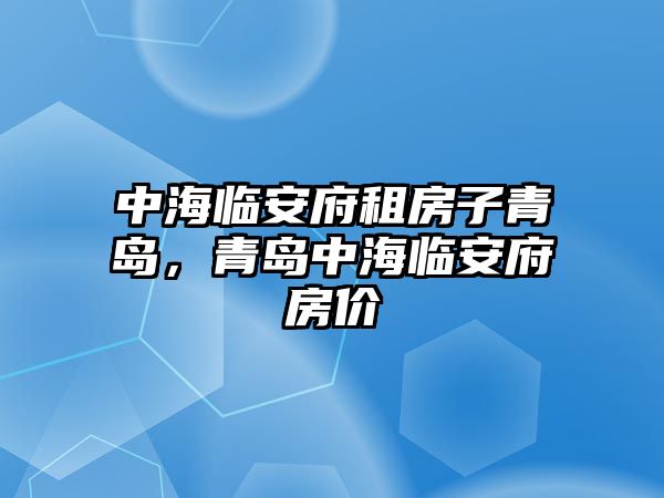 中海臨安府租房子青島，青島中海臨安府房?jī)r(jià)