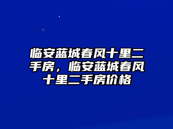 臨安藍(lán)城春風(fēng)十里二手房，臨安藍(lán)城春風(fēng)十里二手房?jī)r(jià)格