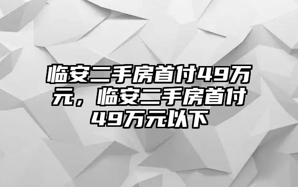 臨安二手房首付49萬元，臨安二手房首付49萬元以下