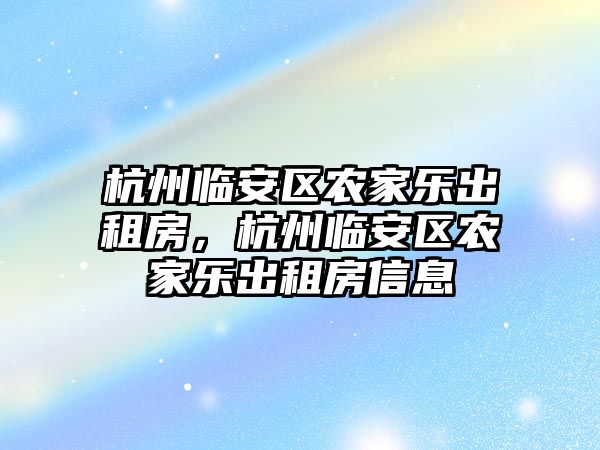 杭州臨安區農家樂出租房，杭州臨安區農家樂出租房信息