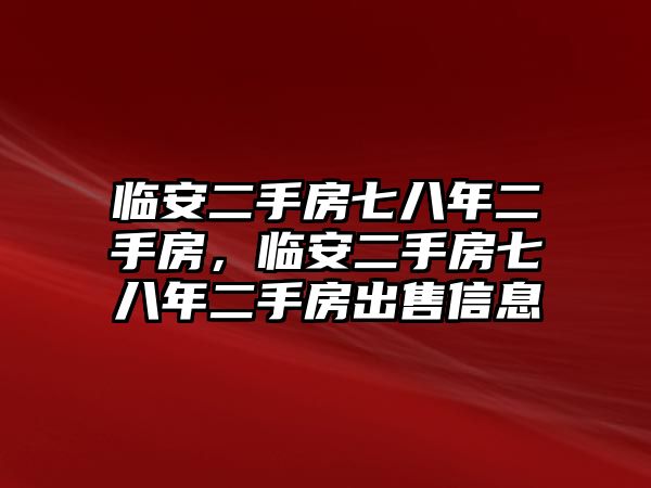 臨安二手房七八年二手房，臨安二手房七八年二手房出售信息