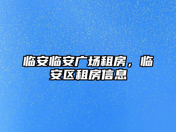 臨安臨安廣場租房，臨安區(qū)租房信息