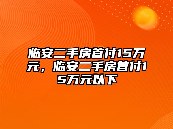 臨安二手房首付15萬元，臨安二手房首付15萬元以下