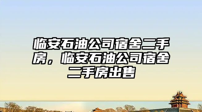 臨安石油公司宿舍二手房，臨安石油公司宿舍二手房出售